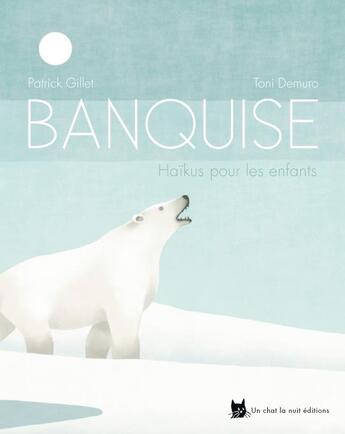 Couverture du livre « Banquise : haïkus pour les enfants » de Patrick Gillet et Toni Demuro aux éditions Un Chat La Nuit