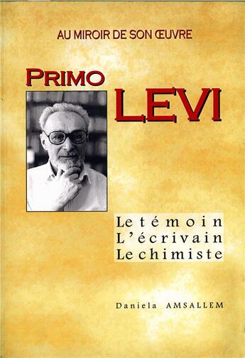 Couverture du livre « Primo Levi ; au miroir de son oeuvre ; le témoin, l'écrivain, le chimiste » de Daniela Amsallem aux éditions Cosmogone