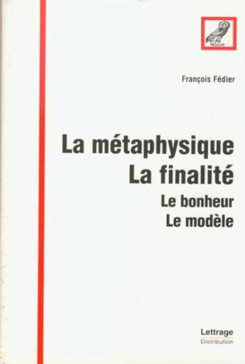 Couverture du livre « La métaphysique, la finalité ; le bonheur, le modèle » de Francois Fedier aux éditions Spm Lettrage