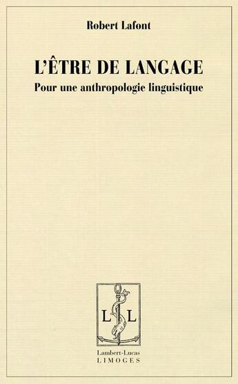 Couverture du livre « L'être de langage; pour une anthropologie linguistique » de Robert Lafont aux éditions Lambert-lucas