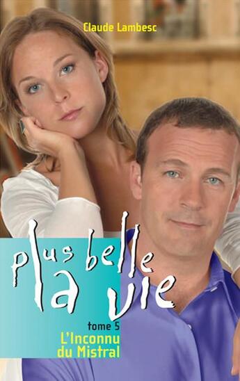 Couverture du livre « Plus belle la vie t.5 ; l'inconnu du mistral » de Claude Lambesc aux éditions Le Tigre Bleu