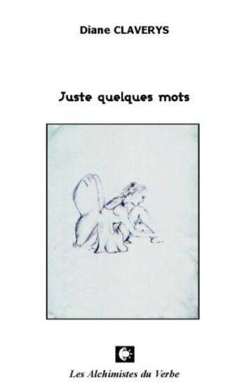 Couverture du livre « Juste quelques mots » de Diane Claverys aux éditions Les Alchimistes Du Verbe