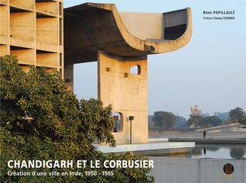 Couverture du livre « Chandigarh et le Corbusier ; création d'une ville en Inde, 1950-1965 » de Remi Papillault aux éditions Poiesis