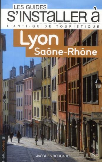 Couverture du livre « Les Guides S'Installer A ; Lyon ; Saône-Rhône » de Jacques Boucaud aux éditions Heliopoles