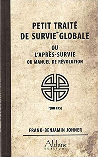 Couverture du livre « Petit traité de survie (ou pas) globale ou l'après-survie ou Manuel de révolution » de Frank-Benjamin Johner aux éditions Aldane