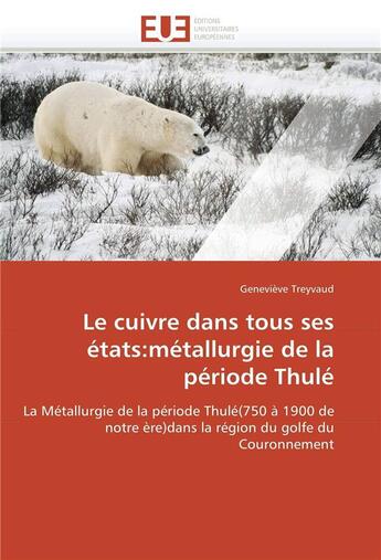 Couverture du livre « Le cuivre dans tous ses etats:metallurgie de la periode thule » de Treyvaud-G aux éditions Editions Universitaires Europeennes