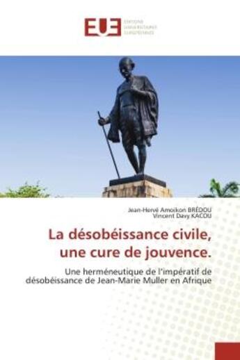 Couverture du livre « La desobeissance civile, une cure de jouvence. - une hermeneutique de l'imperatif de desobeissance d » de Amoikon Bredou/Kacou aux éditions Editions Universitaires Europeennes