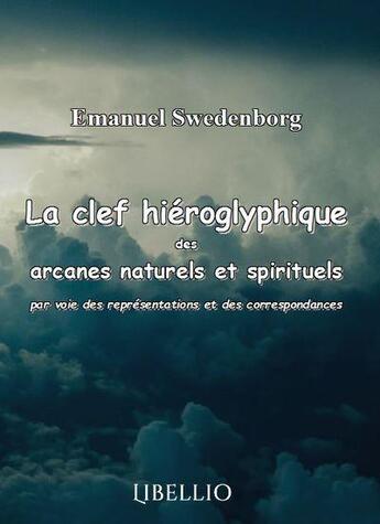 Couverture du livre « La clef hieroglyphique des arcanes naturels et spirituels - par voie des representations et des corr » de Emanuel Swedenborg aux éditions Libellio