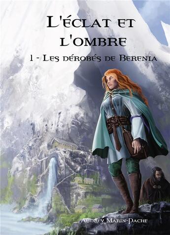 Couverture du livre « L'éclat et l'ombre Tome 1; les dérobés de berenia » de Audrey Marin-Pache aux éditions Bookelis