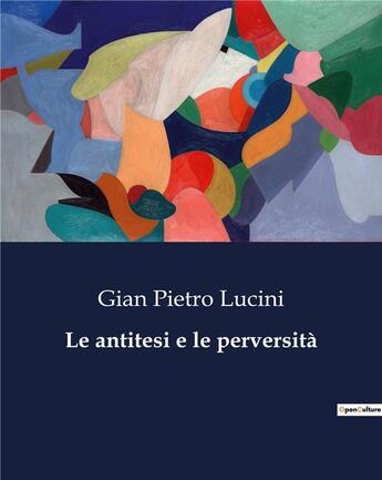 Couverture du livre « Le antitesi e le perversità » de Lucini Gian Pietro aux éditions Culturea