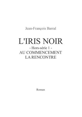 Couverture du livre « L'iris noir ; au commencement la rencontre » de Jean-Francois Barral aux éditions Jfb