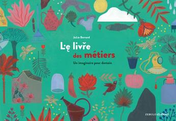 Couverture du livre « Le livre des métiers ; un imaginaire pour demain » de Julie Bernard aux éditions Zebulo