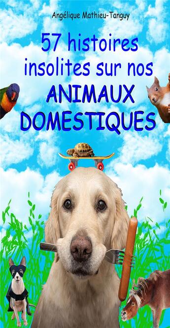 Couverture du livre « 57 histoires insolites sur nos animaux domestiques! : À lire et à partager en famille et entre amis pour rire ensemble! » de Mathieu-Tanguy A. aux éditions Angelique Mathieu-tanguy