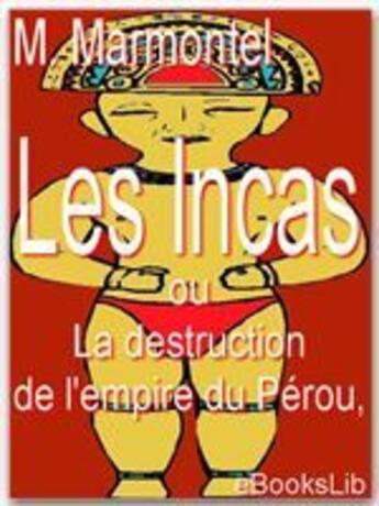 Couverture du livre « Les incas, ou la destruction de l'empire du Pérou » de Jean-François Marmontel aux éditions Ebookslib