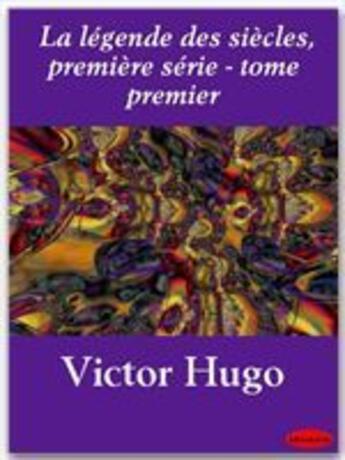 Couverture du livre « La légende des siècles ; 1ère série ; t.1 » de Victor Hugo aux éditions Ebookslib