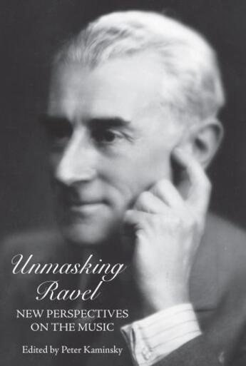 Couverture du livre « Unmasking Ravel » de Peter Kaminsky aux éditions Boydell And Brewer Group Ltd