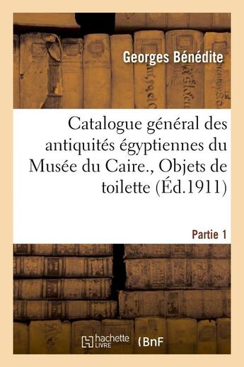 Couverture du livre « Catalogue general des antiquites egyptiennes du musee du caire. objets de toilette. 1re partie - , p » de Benedite Georges aux éditions Hachette Bnf