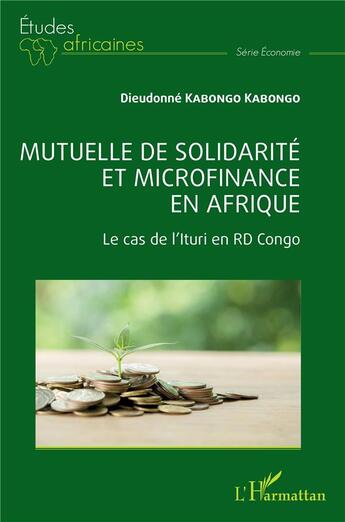 Couverture du livre « Mutuelle de solidarité et microfinance en Afrique : le cas de l'Ituri en RD Congo » de Dieudonne Kabongo Kabongo aux éditions L'harmattan