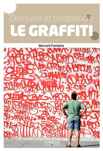 Couverture du livre « Découvrir et comprendre le graffiti ; des origines à nos jours (2e édition) » de Bernard Fontaine aux éditions Eyrolles