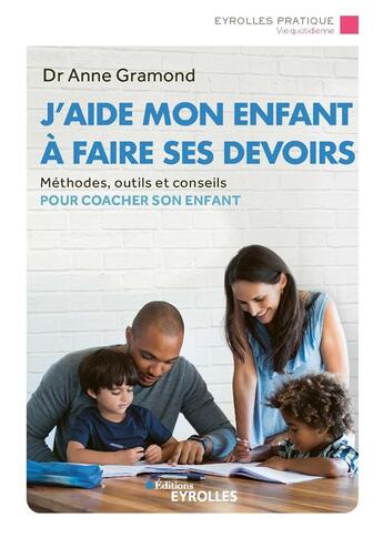 Couverture du livre « J'aide mon enfant à faire ses devoirs ; méthodes, outils et conseils pour coacher son enfant (2e édition) » de Anne Gramond aux éditions Eyrolles