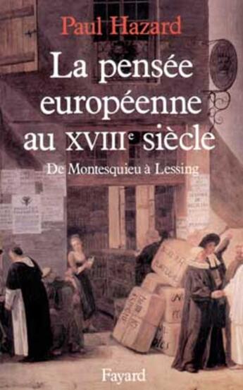 Couverture du livre « La pensee europeenne au xviiie siecle - de montesquieu a lessing » de Paul Hazard aux éditions Fayard