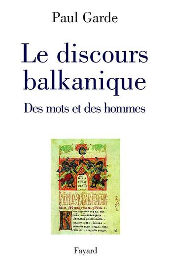 Couverture du livre « Le discours balkanique : Des mots et des hommes » de Paul Garde aux éditions Fayard