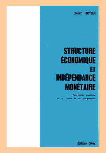 Couverture du livre « Structures économiques et indépendance monétaire ; l'expérience monétaire de la tunisie et ses enseignements » de Robert Bistolfi aux éditions Cujas