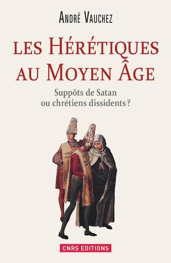 Couverture du livre « Hérétiques au Moyen Âge ; suppôts de Satan ou chrétiens dissidents ? » de Andre Vauchez aux éditions Cnrs