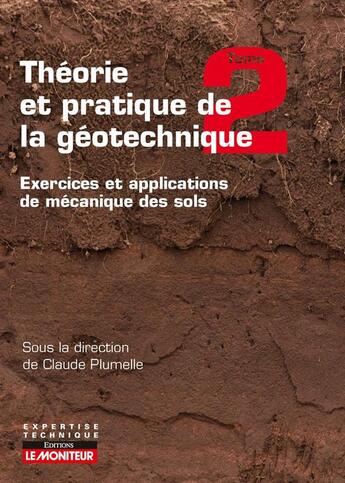 Couverture du livre « Théorie et pratique de la géotechnique Tome 2 ; exercices et applications de mécanique des sols » de Claude Plumelle aux éditions Le Moniteur