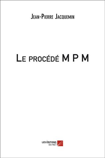 Couverture du livre « Le procédé M P M » de Jean-Pierre Jacquemin aux éditions Editions Du Net