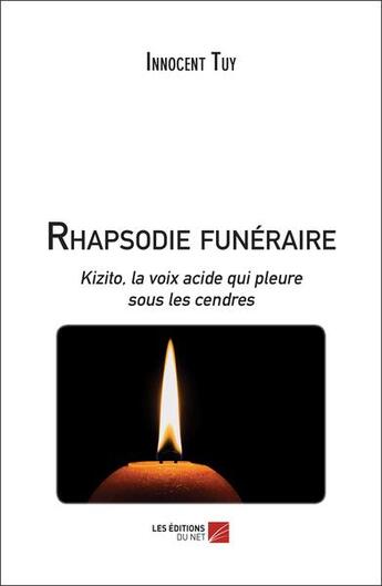 Couverture du livre « Rhapsodie funéraire : Kizito, la voix acide qui pleure sous les cendres » de Innocent Tuy aux éditions Editions Du Net