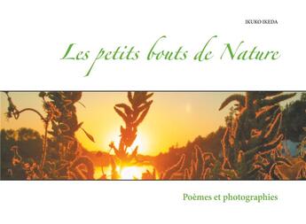 Couverture du livre « Les petits bouts de nature - poemes et photographies » de Ikuko Ikeda aux éditions Books On Demand