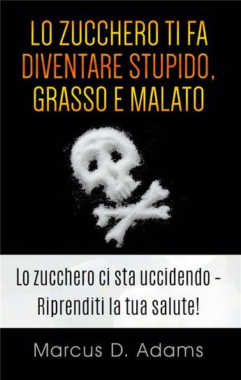 Couverture du livre « Lo zucchero ti fa diventare stupido, grasso e malato ; la prossima generazione dell'assistenza sanitaria » de Marcus D. Adams aux éditions Books On Demand