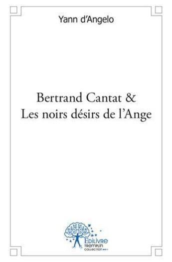 Couverture du livre « Bertrand Cantat & les noirs désirs de l'ange » de Yann D Angelo aux éditions Edilivre