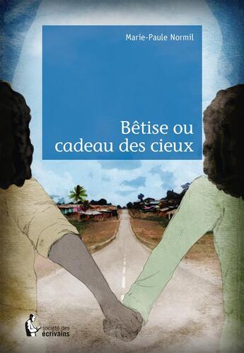 Couverture du livre « Bêtise ou cadeau des cieux » de Marie-Paule Normil aux éditions Societe Des Ecrivains