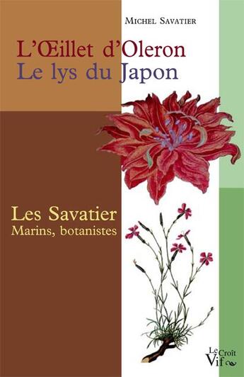 Couverture du livre « L'oeillet d'Oleron, le lys du Japon ; les Savatiers, marins et botanistes » de Michel Savatier aux éditions Croit Vif