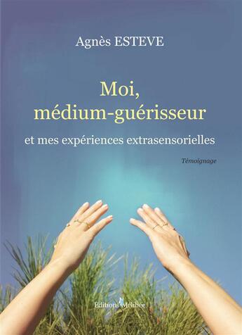 Couverture du livre « Moi, médium-guérisseur et mes expériences extrasensorielles » de Agnes Esteve aux éditions Melibee