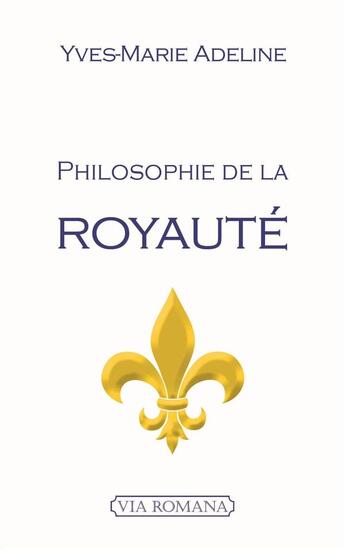 Couverture du livre « Philosophie de la royauté » de Yves-Marie Adeline aux éditions Via Romana