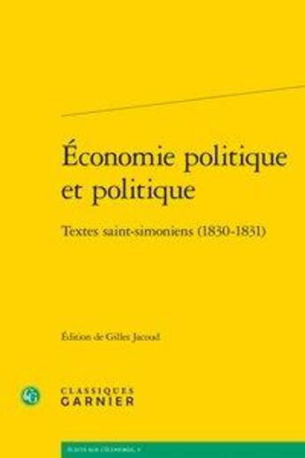 Couverture du livre « Économie politique et politique ; textes saint-simoniens (1830-1831) » de Gilles Jacoud aux éditions Classiques Garnier