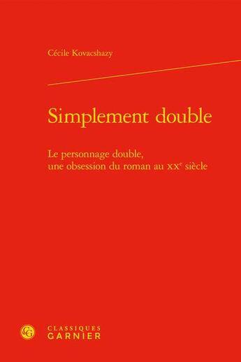 Couverture du livre « Simplement double : le personnage double, une obsession du roman au XXe siècle » de Cecile Kovacshazy aux éditions Classiques Garnier