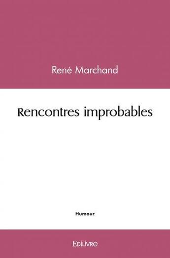 Couverture du livre « Rencontres improbables » de Rene Marchand aux éditions Edilivre