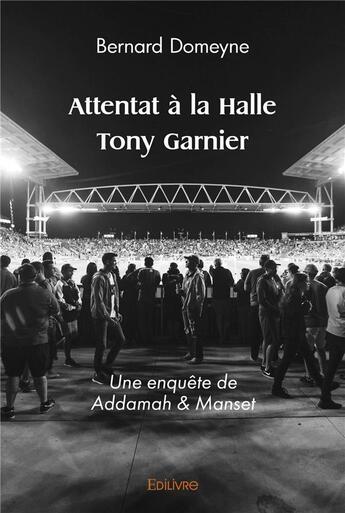 Couverture du livre « Attentat à la halle Tony Garnier » de Bernard Domeyne aux éditions Edilivre