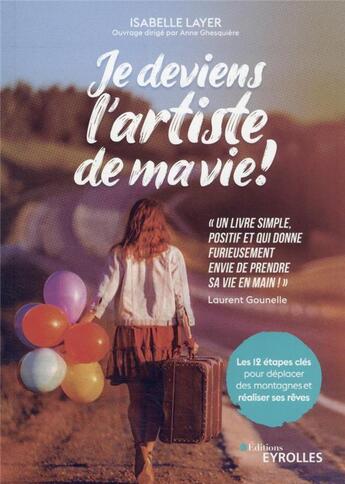 Couverture du livre « Je deviens l'artiste de ma vie ! les 12 étapes clés pour déplacer des montagnes et réaliser ses rêves » de Isabelle Layer aux éditions Eyrolles