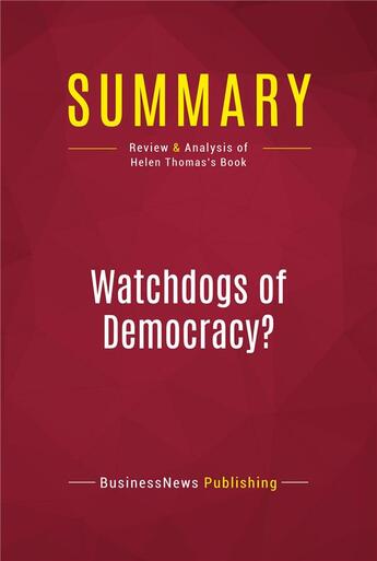 Couverture du livre « Summary: Watchdogs of Democracy? : Review and Analysis of Helen Thomas's Book » de Businessnews Publishing aux éditions Political Book Summaries