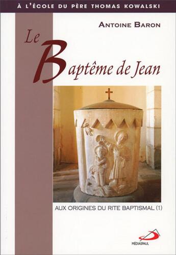 Couverture du livre « Aux origines du rite baptismal t.1 ; le baptême de Jean » de Antoine Baron aux éditions Mediaspaul