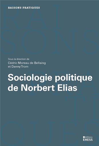 Couverture du livre « Sociologie politique de Norbert Elias » de Danny Trom et Cedric Moreau De Bellang aux éditions Ehess