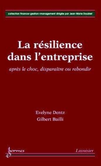 Couverture du livre « La résilience dans l'entreprise : après le choc, disparaître ou rebondir » de Evelyne Dentz et Gilbert Bailli aux éditions Hermes Science Publications