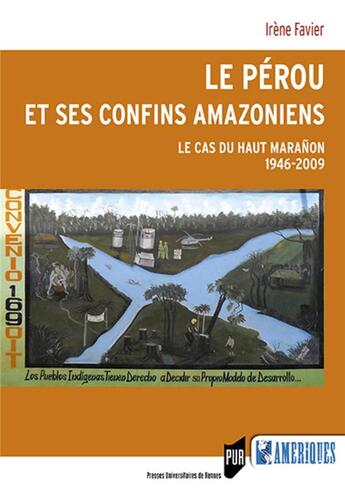 Couverture du livre « Le Pérou et ses confins amazoniens ; le cas du Haut Maranôn 1946-2009 » de Favier Irene aux éditions Pu De Rennes