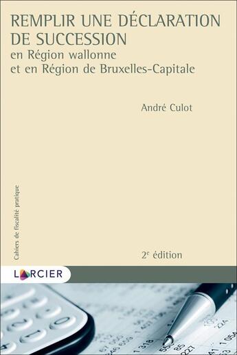 Couverture du livre « Cahiers de fiscalité pratique : Remplir une déclaration de succession » de Andre Culot aux éditions Larcier