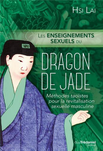 Couverture du livre « Les enseignements sexuels du dragon de jade ; méthodes taoïstes pour la revitalisation sexuelle masculine » de Hsi Lai aux éditions Guy Trédaniel